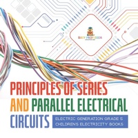 Abbildung von: Principles of Series and Parallel Electrical Circuits | Electric Generation Grade 5 | Children's Electricity Books - Baby Professor