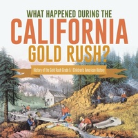 Abbildung von: What Happened During the California Gold Rush? History of the Gold Rush Grade 5 Children's American History - Baby Professor