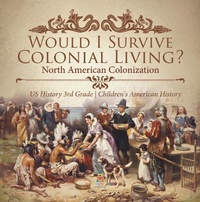 Abbildung von: Would I Survive Colonial Living? North American Colonization Us History 3rd Grade Children's American History - Baby Professor