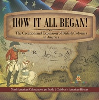 Abbildung von: How It All Began! the Creation and Expansion of British Colonies in America North American Colonization 3rd Grade Children's American History - Baby Professor