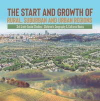 Abbildung von: The Start and Growth of Rural, Suburban and Urban Regions | 3rd Grade Social Studies | Children's Geography & Cultures Books - Baby Professor