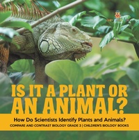 Abbildung von: Is It a Plant or an Animal? How Do Scientists Identify Plants and Animals? Compare and Contrast Biology Grade 3 Children's Biology Books - Baby Professor
