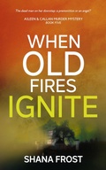 Cover: When Old Fires Ignite (Aileen and Callan Murder Mysteries, #5) - Shana Frost