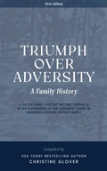 Cover: Triumph Over Adversity: A Dutch Family History Before, During, & After Internment in the Japanese Camps During World War Two in Indonesia 1st Edition - Christine Glover