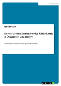 Abbildung von: Historische Baudenkmaeler der Salzindustrie in OEsterreich und Bayern - GRIN Verlag