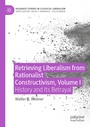 Cover: Retrieving Liberalism from Rationalist Constructivism, Volume I - Palgrave Macmillan