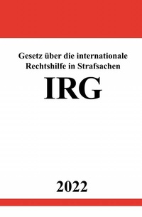 Abbildung von: Gesetz über die internationale Rechtshilfe in Strafsachen IRG 2022 - epubli