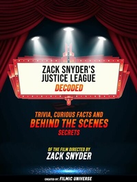 Abbildung von: Zack Snyder's Justice League Decoded: Trivia, Curious Facts And Behind The Scenes Secrets - Of The Film Directed By Zack Snyder - Filmic Universe