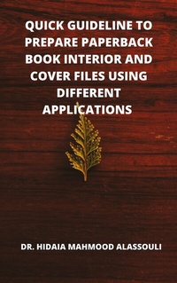 Abbildung von: Quick Guideline to Prepare Paperback Book Interior and Cover Files Using Different Applications - Dr. Hidaia Mahmood Alassouli