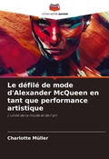 Cover: Le d&eacute;fil&eacute; de mode d'Alexander McQueen en tant que performance artistique - Editions Notre Savoir