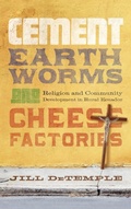 Cover: Cement, Earthworms, and Cheese Factories - University of Notre Dame Press