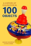 Cover: A History of Childhood in 100 Objects - The History Press Ltd