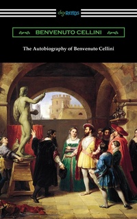 Enlarge image Cover: The Autobiography of Benvenuto Cellini - Neeland Media LLC