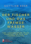 Cover: Der Fischer und das fremde Wasser - Eine Liebeserkl&auml;rung an die Federkraft der Rute und unseren Planeten - edition riedenburg e.U.
