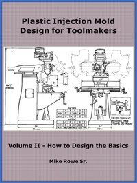 Enlarge image Cover: Plastic Injection Mold Design for Toolmakers - Volume II - Mike Rowe