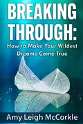 Cover: Breaking Through: How to Make Your Wildest Dreams Come True - Amy McCorkle