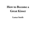 Cover: How to Become a Great Kisser - Lamar Smith