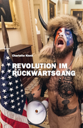 Cover: Charlotte Klonk. Revolution im R&uuml;ckw&auml;rtsgang. Der 6. Januar 2021 und die Bedeutung der Bilder - K&ouml;nig, Walther