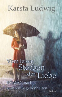 Abbildung von: Vom leisen Sterben der Liebe - ROMAN nach wahren Begebenheiten - Verlag DeBehr
