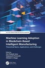 Cover: Machine Learning Adoption in Blockchain-Based Intelligent Manufacturing - CRC Press