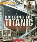 Cover: Building the Titanic (a True Book: The Titanic) - C. Press/F. Watts Trade