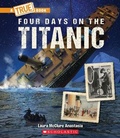 Cover: Four Days on the Titanic (a True Book: The Titanic) - Scholastic US