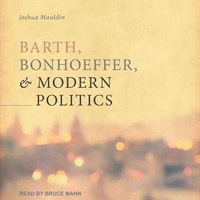 Abbildung von: Barth, Bonhoeffer, and Modern Politics - Tantor Audio