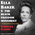 Cover: Ella Baker and the Black Freedom Movement - Tantor Audio