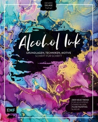 Abbildung von: Alcohol Ink - Grundlagen, Techniken, Motive Schritt für Schritt - Edition Michael Fischer / EMF Verlag