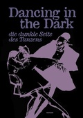 Cover: Dancing in the Dark. Die dunkle Seite des Tanzens - Wienand