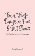 Cover: Train Wrecks, Dumpster Fires, & Shit Shows - IngramSpark