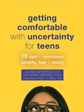Cover: Getting Comfortable with Uncertainty for Teens - New Harbinger Publications