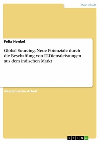 Abbildung von: Global Sourcing. Neue Potenziale durch die Beschaffung von IT-Dienstleistungen aus dem indischen Markt - GRIN Verlag