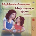 Cover: My Mom is Awesome Moja mama je super (English Croatian Bilingual Collection) - English Croatian Bilingual Collection