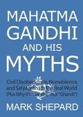 Cover: Mahatma Gandhi and His Myths: Civil Disobedience, Nonviolence, and Satyagraha in the Real World (Plus Why It's "Gandhi," Not "Ghandi") - Simple Productions