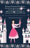 Cover: Ballet Stories For Kids: Five of the Most Magical, Well Loved, World Famous Ballets, Specially Chosen and Adapted Into Children's Stories - Treehouse Books