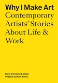 Cover: Why I Make Art: Contemporary Artists' Stories About Life & Work - Atelier Editions