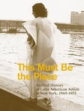 Cover: This Must Be the Place: An Oral History of Latin American Artists in New York, 1965-1975 - Americas Society/ISLAA