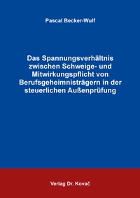 Abbildung von: Das Spannungsverhältnis zwischen Schweige- und Mitwirkungspflicht von Berufsgeheimnisträgern in der steuerlichen Außenprüfung - Kovac, Dr. Verlag