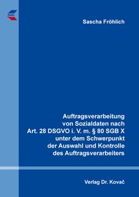 Abbildung von: Auftragsverarbeitung von Sozialdaten nach Art. 28 DSGVO i. V. m. § 80 SGB X unter dem Schwerpunkt der Auswahl und Kontrolle des Auftragsverarbeiters - Kovac, Dr. Verlag