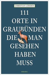 Abbildung von: 111 Orte in Graubünden, die man gesehen haben muss - Emons Verlag