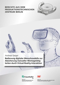 Abbildung von: Bedienung digitaler Menschmodelle zur Absicherung manueller Montagetätigkeiten durch Virtual-Reality-Interaktion - Fraunhofer Verlag