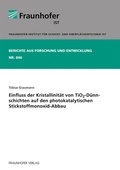 Cover: Einfluss der Kristallinit&auml;t von TiO(tief)2-D&uuml;nnschichten auf den photokatalytischen Stickstoffmonoxid-Abbau - Fraunhofer Verlag