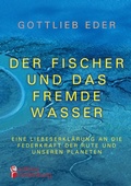 Cover: Der Fischer und das fremde Wasser - Eine Liebeserkl&auml;rung an die Federkraft der Rute und unseren Planeten - Edition Riedenburg E.U.