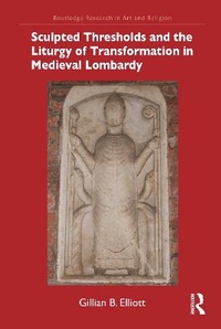 Bild vergrößern Bild: Sculpted Thresholds and the Liturgy of Transformation in Medieval Lombardy - Routledge