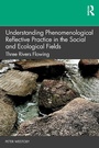 Cover: Understanding Phenomenological Reflective Practice in the Social and Ecological Fields - Routledge
