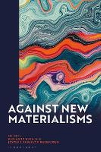Enlarge image Cover: Against New Materialisms - Bloomsbury Academic