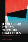 Cover: Reframing Ethics Through Dialectics - Bloomsbury Academic