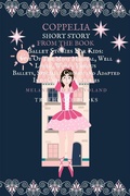 Cover: Coppelia Short Story From The Book Ballet Stories For Kids: Five of the Most Magical, Well Loved, World Famous Ballets, Specially Chosen and Adapted Into Children's Stories - Treehouse Books