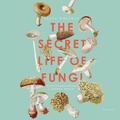 Cover: The Secret Life of Fungi Lib/E - Blackstone Publishing